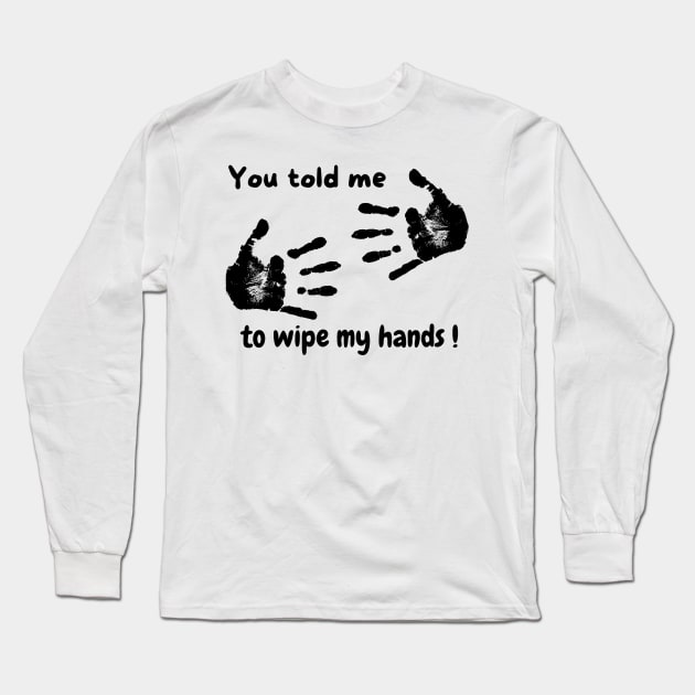 Wipe your hands Long Sleeve T-Shirt by Puddle Lane Art